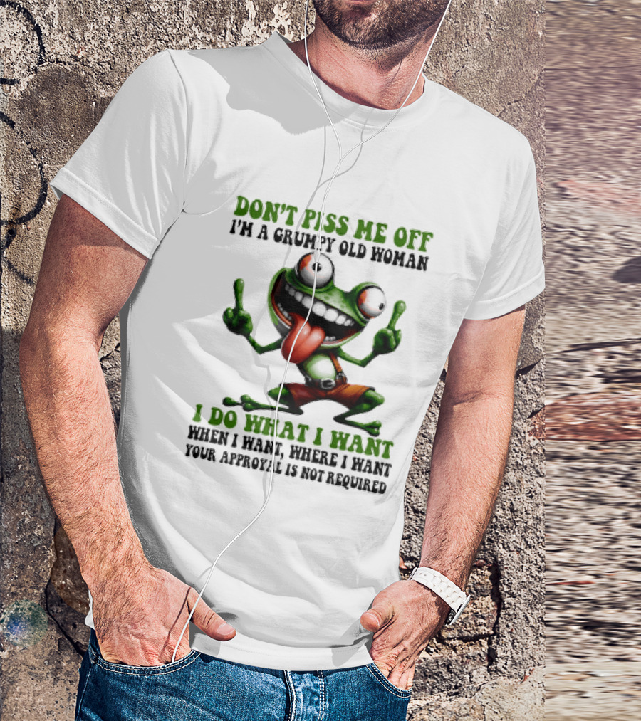 Don't Piss Me Off I'm A Grumpy Old Woman I Do What I Want Frog Approval Not Required T-Shirt