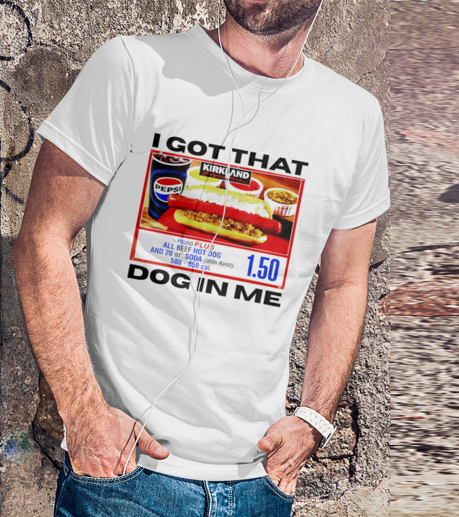 Kirkland Signature 1/4 Pound All Beef Hot Dog I Got That Dog In Me 1.50 2026 T-Shirt