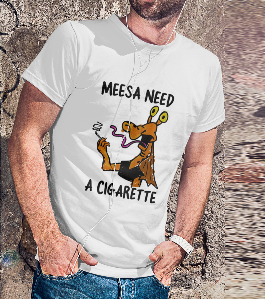 Meesa Need A Cigarette Alien Character Smoking Humor T-Shirt