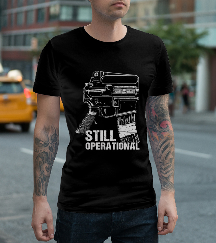 Still Operational AR 15 Rifle Tactical Firearm T-Shirt
