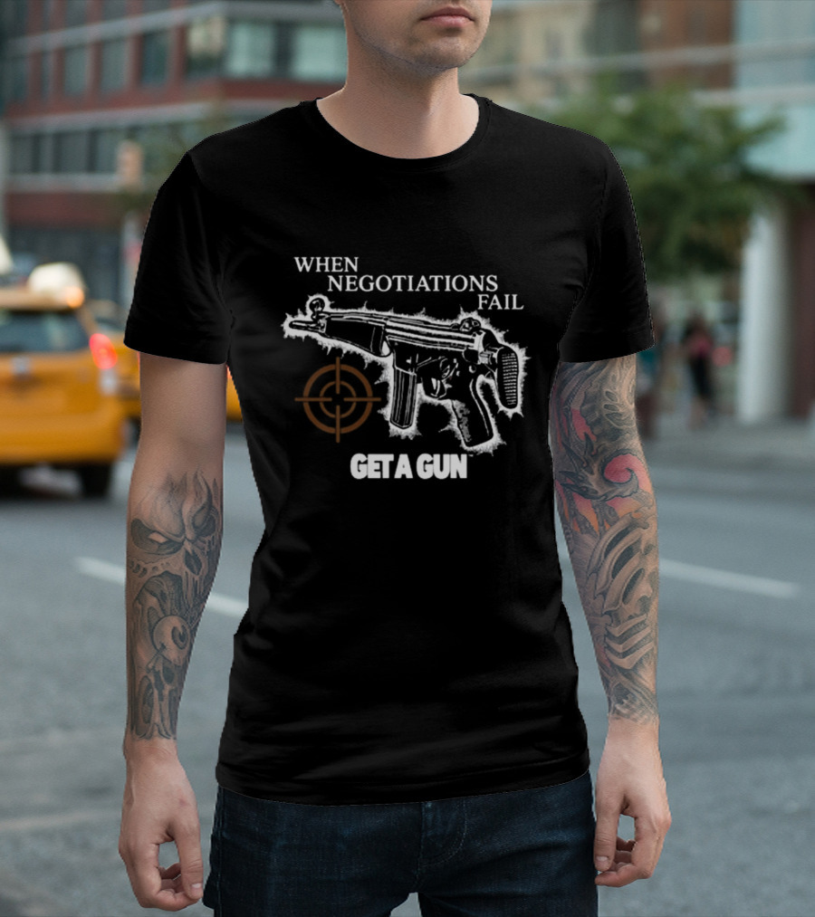 When Negotiations Fail Get A Gun Firearm Target Marker Concept T-Shirt