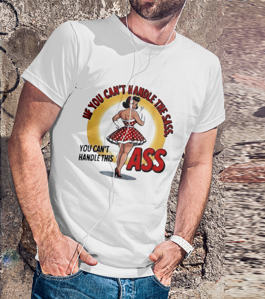 If You Can't Handle The Sass You Can't Handle This Ass Pin Up Girl T-Shirt