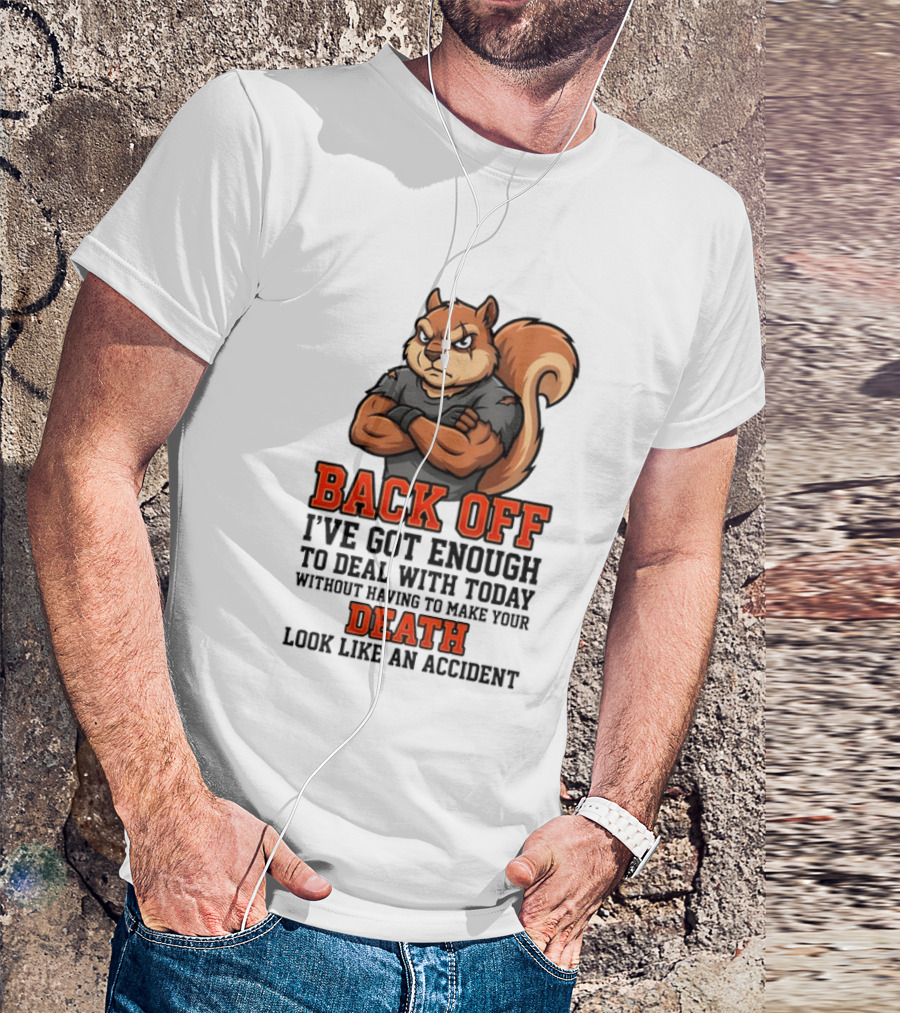 Back Off Angry Squirrel I've Got Enough To Deal With Today Without Having To Make Your Death Look Like An Accident T-Shirt