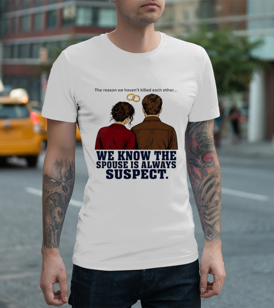The Reason We Haven't Killed Each Other We Know The Spouse Is Always Suspect Rings Couple Back View T-Shirt