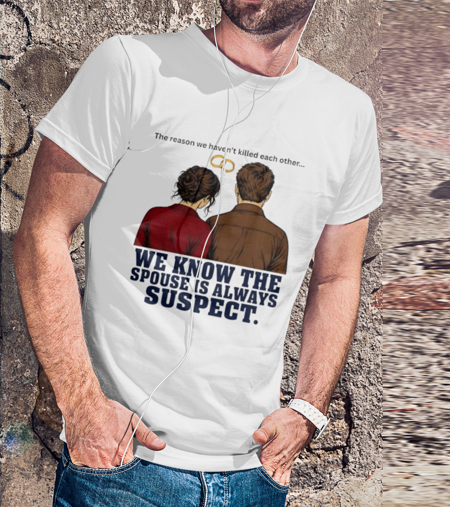 The Reason We Haven't Killed Each Other We Know The Spouse Is Always Suspect Rings Couple Back View T-Shirt