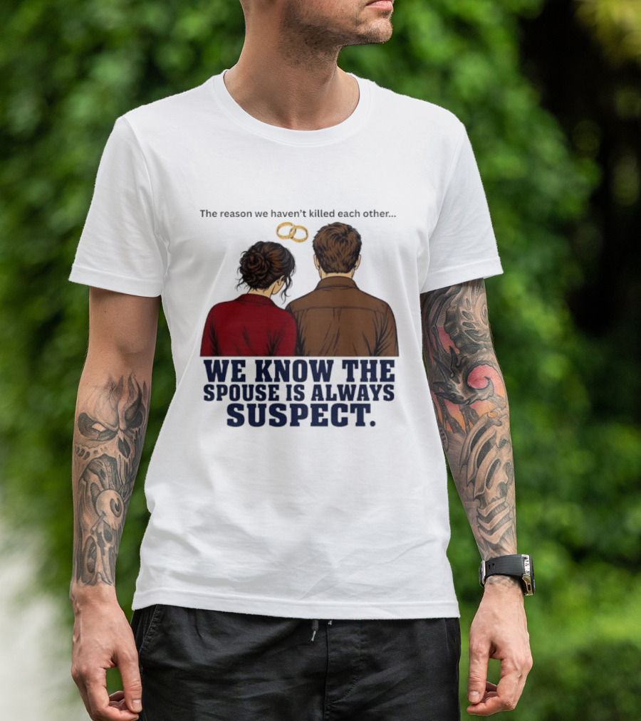 The Reason We Haven't Killed Each Other We Know The Spouse Is Always Suspect Rings Couple Back View T-Shirt