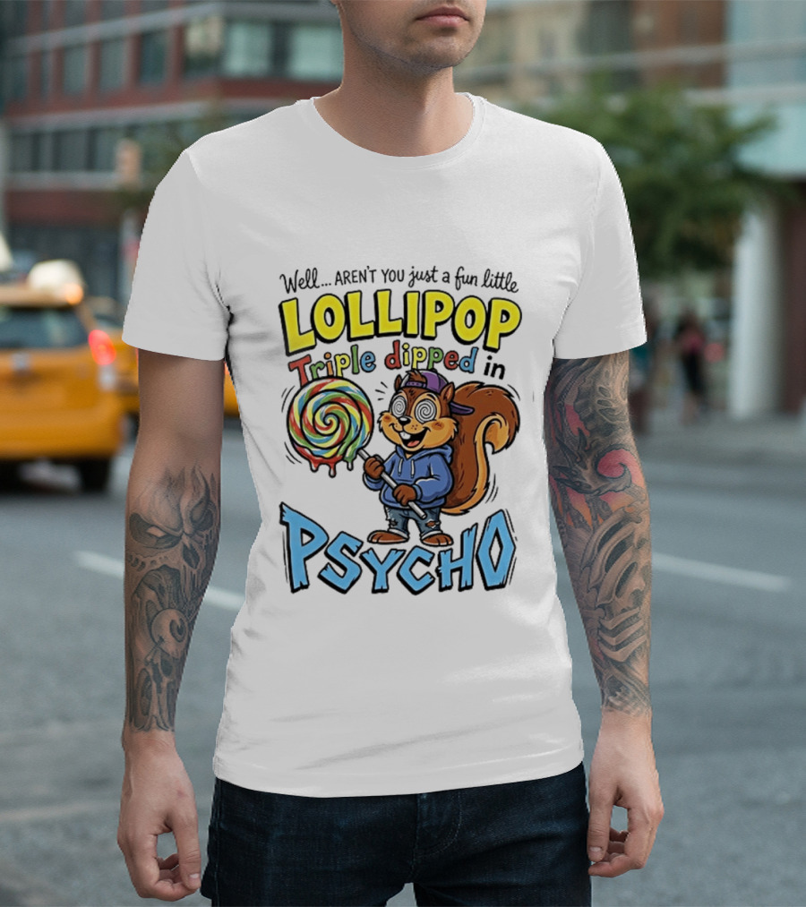 Well Arent You Just A Fun Little Lollipop Triple Dipped In Psycho Squirrel T-Shirt