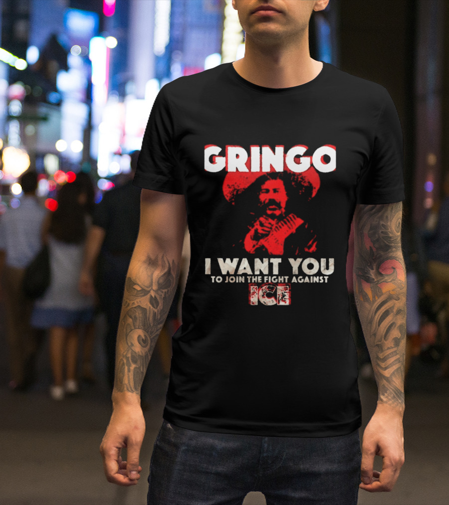 Gringo I Want You To Join The Fight Against Ice Mexican Revolution T-Shirt