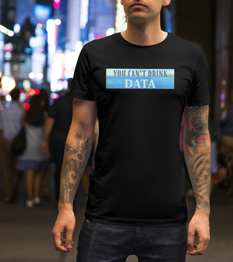 You Can't Drink Data Lake Water T-Shirt