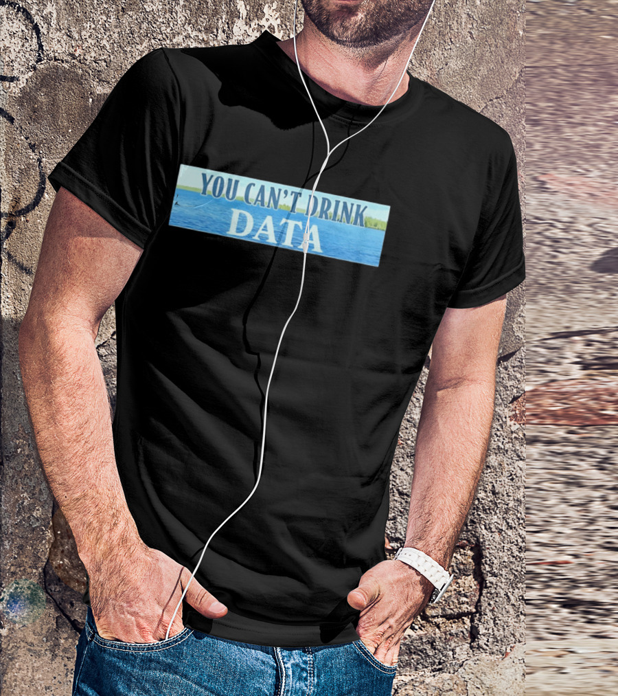 You Can't Drink Data Lake Water T-Shirt