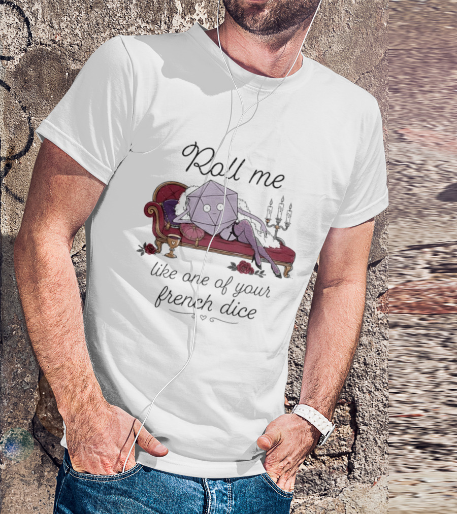 Roll Me Like One Of Your French Dice Dungeons And Dragons D20 Dice T-Shirt