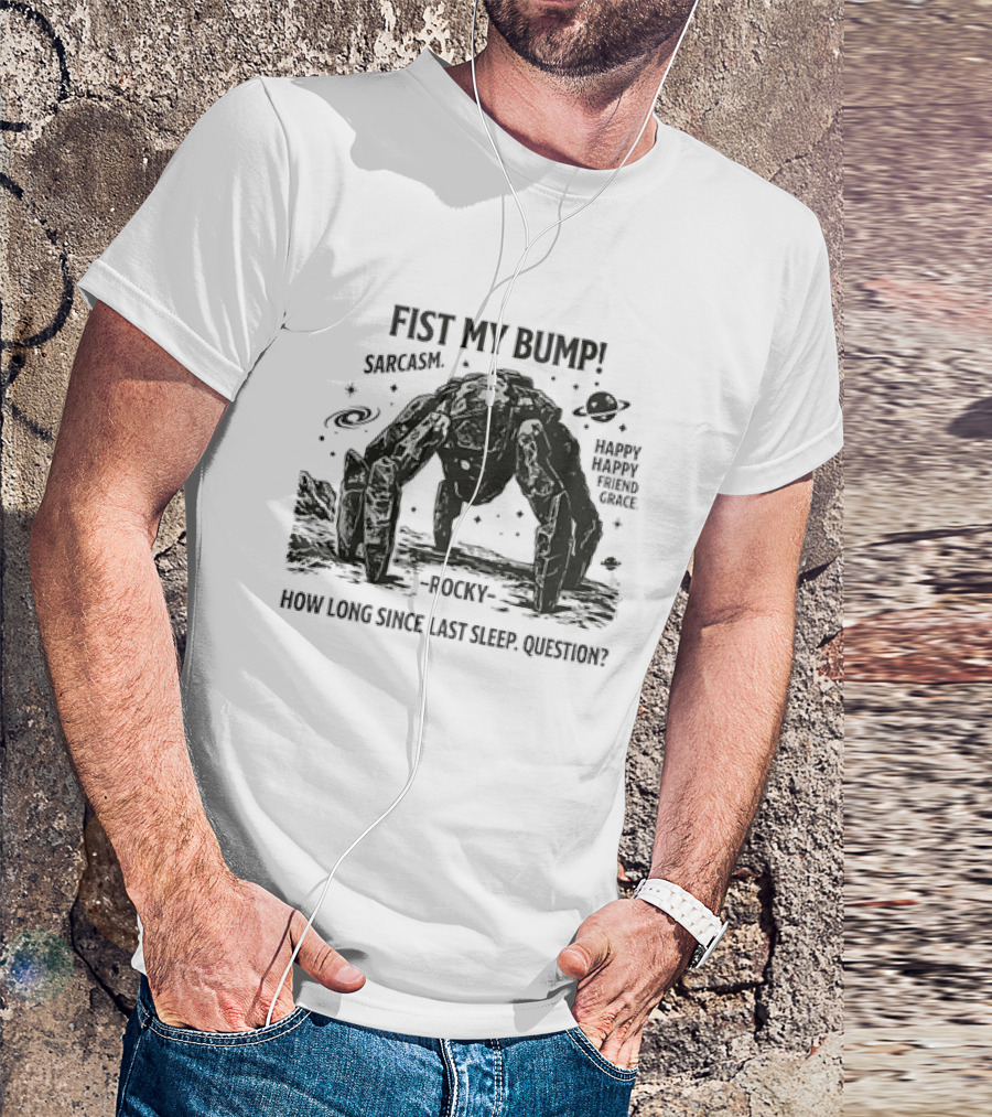 Fist My Bump Sarcasm Rocky How Long Since Last Sleep Question Happy Friend Grace T-Shirt
