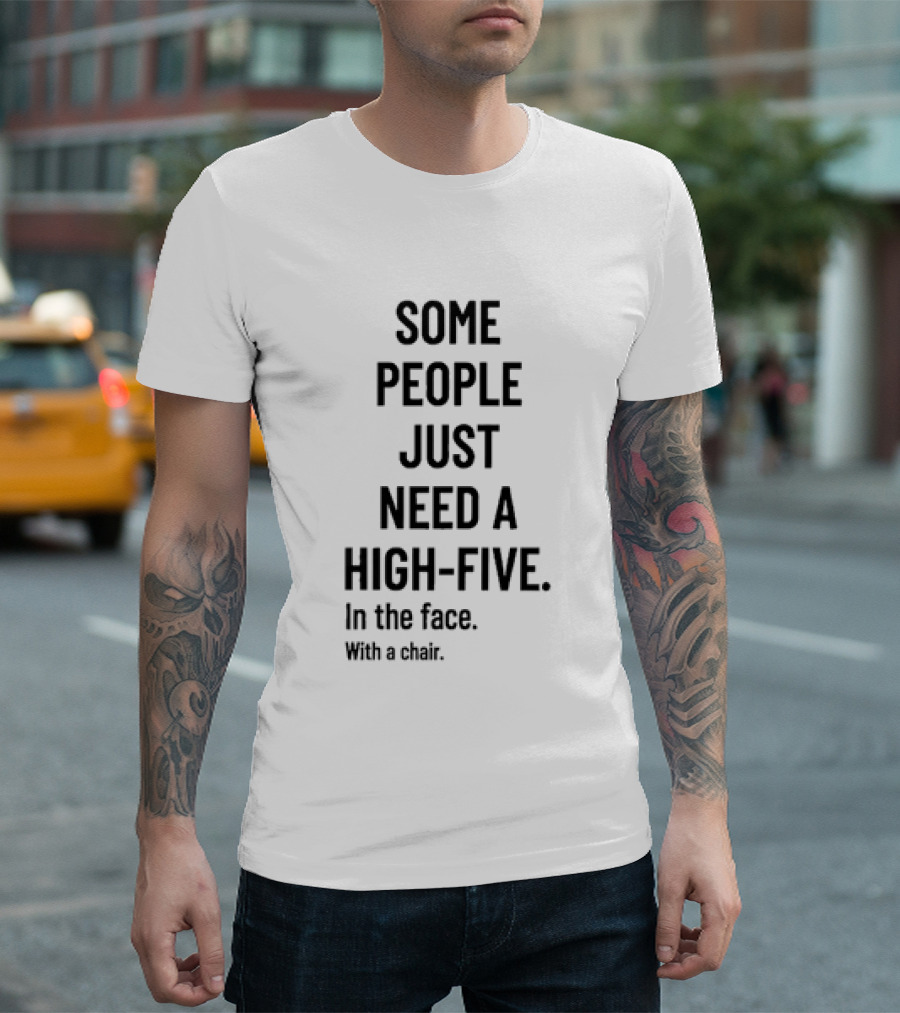 Some People Just Need A High Five In The Face With A Chair T-Shirt