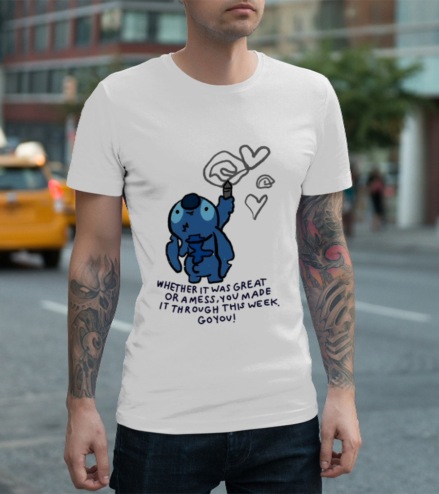 Stitch Whether It Was Great Or A Mess You Made It Through This Week Go You Hearts Drawing T-Shirt