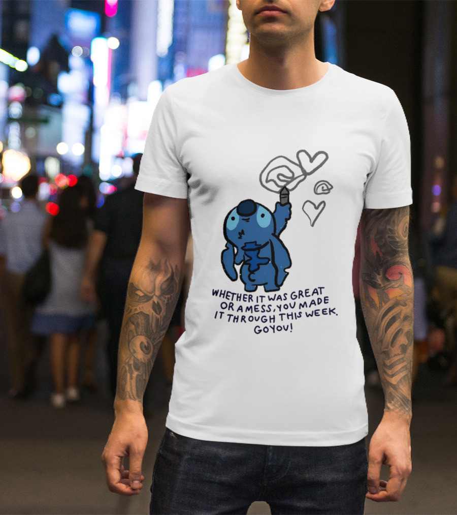 Stitch Whether It Was Great Or A Mess You Made It Through This Week Go You Hearts Drawing T-Shirt