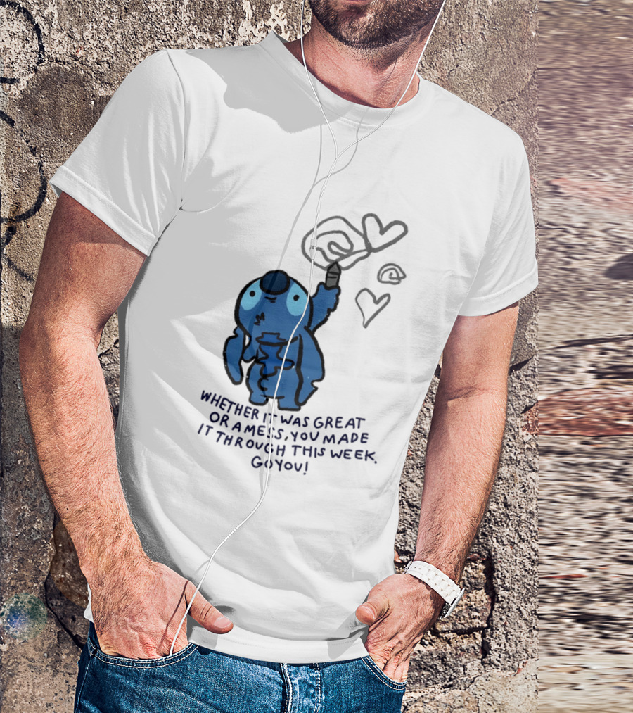 Stitch Whether It Was Great Or A Mess You Made It Through This Week Go You Hearts Drawing T-Shirt