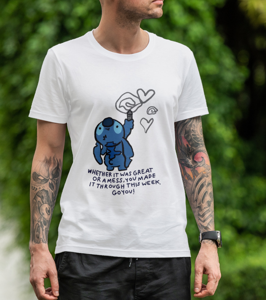 Stitch Whether It Was Great Or A Mess You Made It Through This Week Go You Hearts Drawing T-Shirt