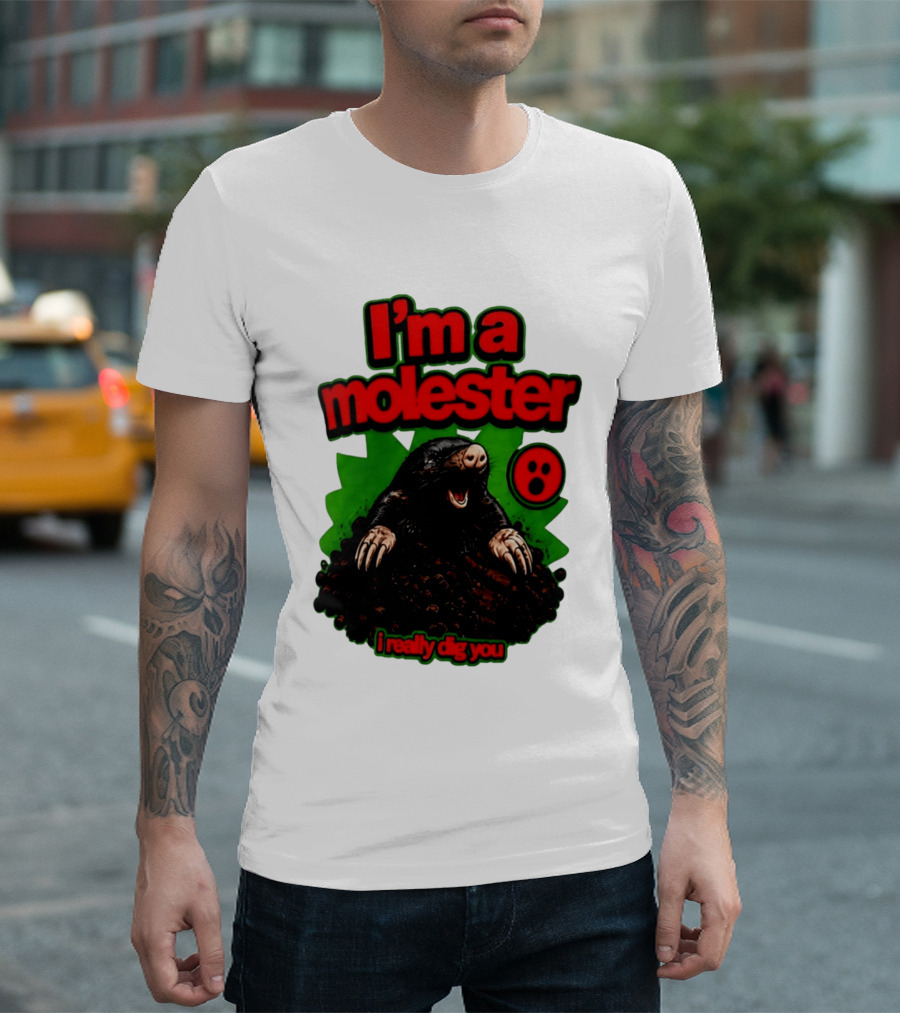 I'm A Molester I Really Dig You Mole T-Shirt
