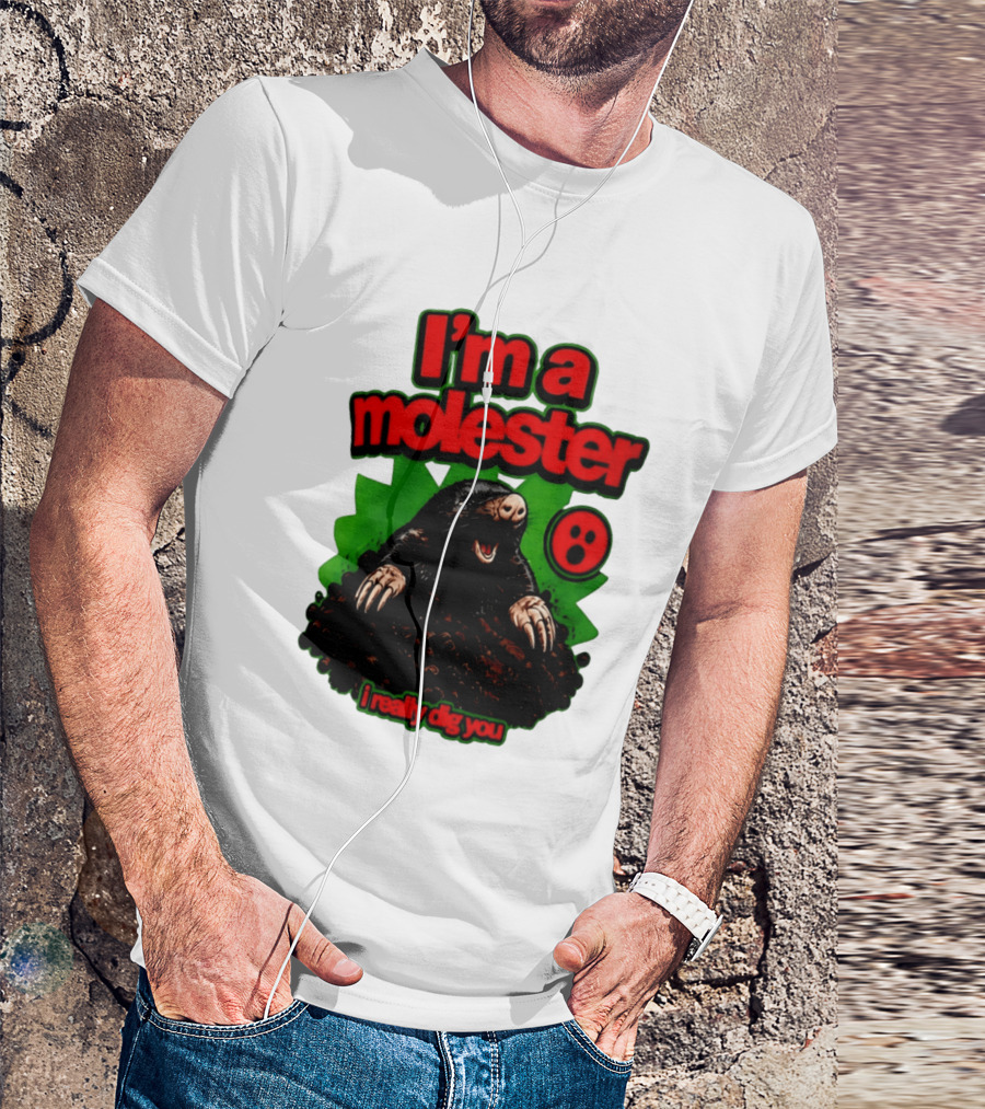 I'm A Molester I Really Dig You Mole T-Shirt