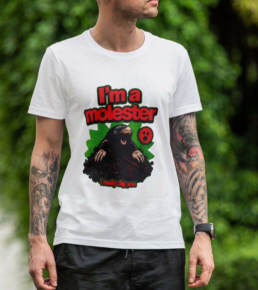 I'm A Molester I Really Dig You Mole T-Shirt