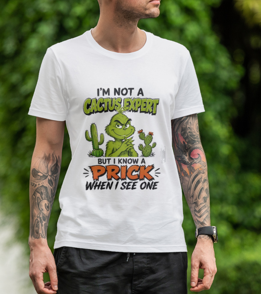 The Grinch I'm Not A Cactus Expert But I Know A Prick When I See One T-Shirt