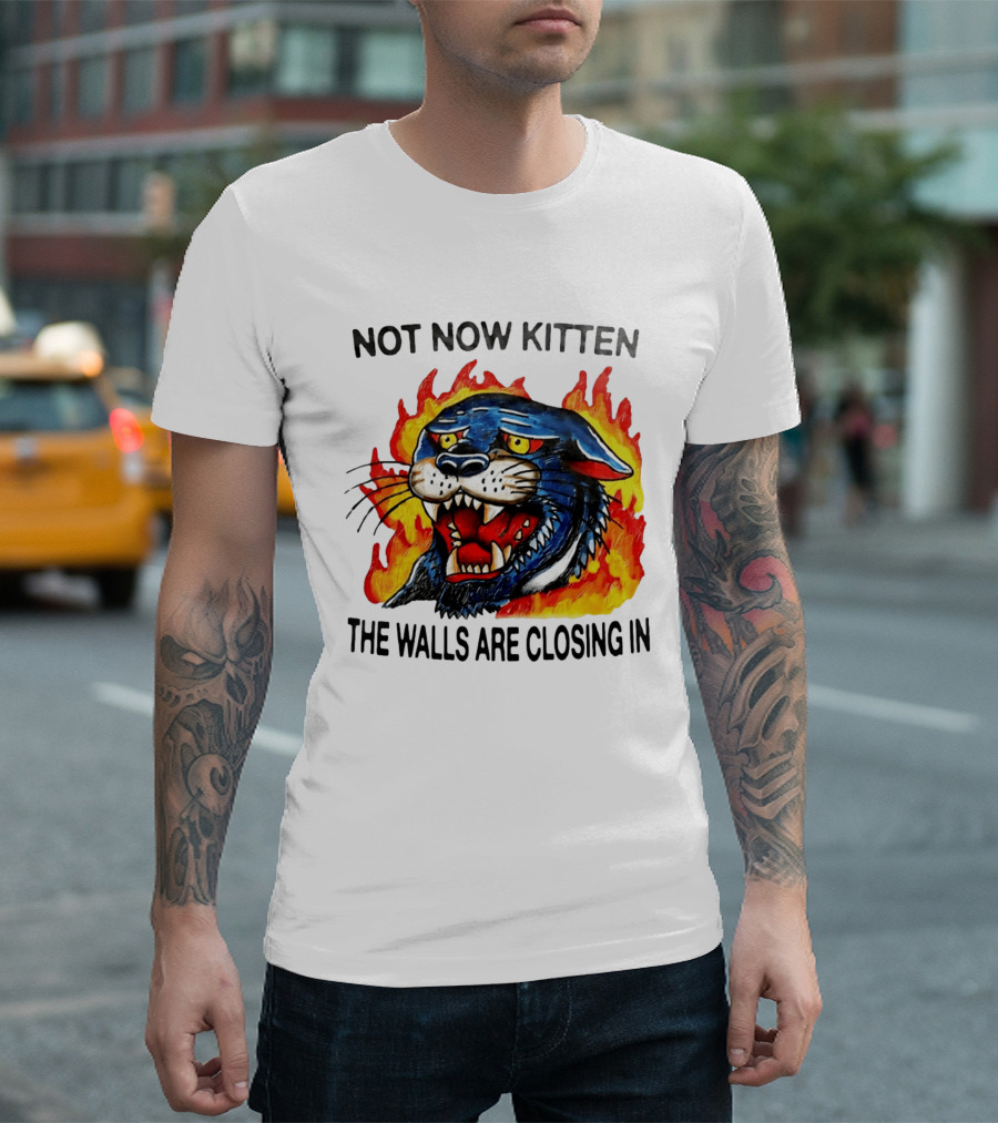 Not Now Kitten Fiery Panther The Walls Are Closing T-Shirt