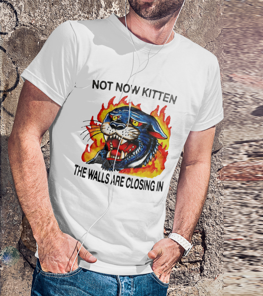 Not Now Kitten Fiery Panther The Walls Are Closing T-Shirt