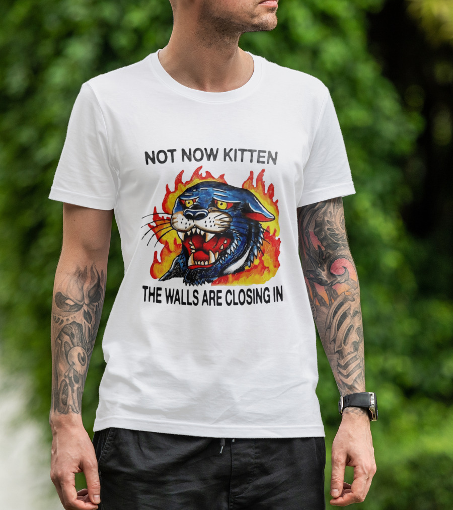 Not Now Kitten Fiery Panther The Walls Are Closing T-Shirt