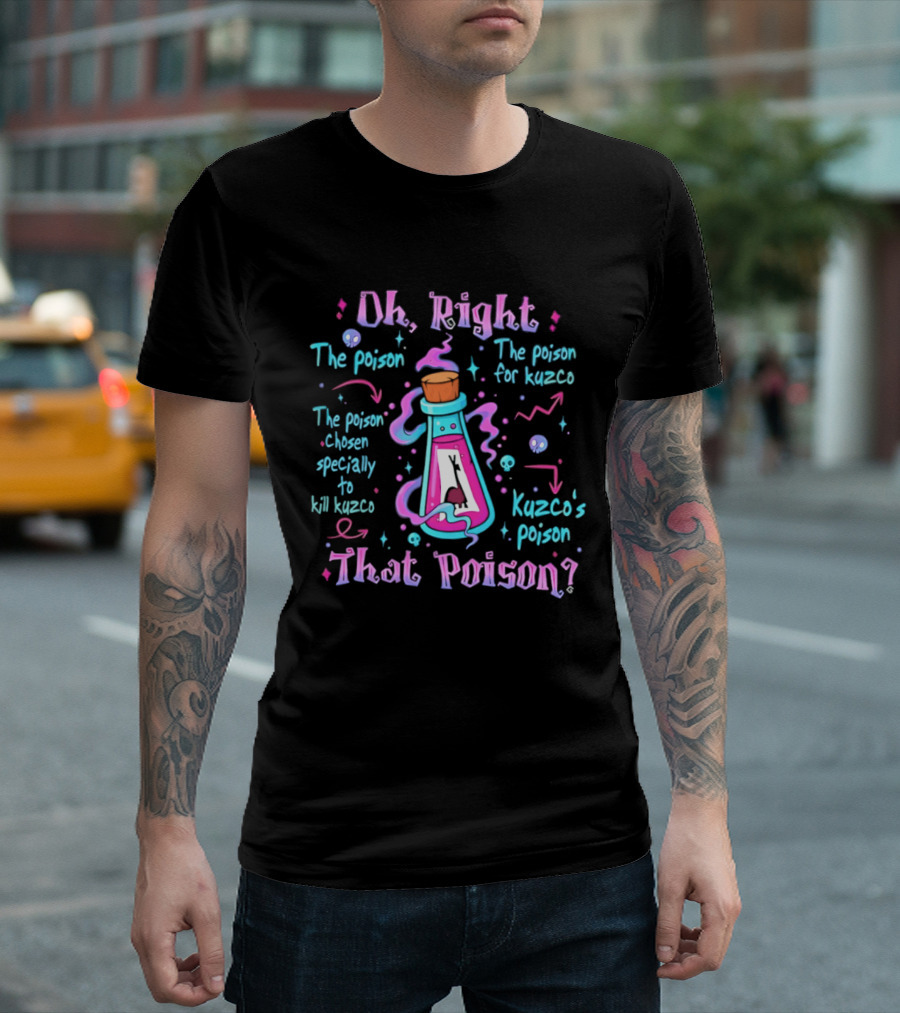 Oh Right Kuzco's Poison The Poison Chosen Specially To Kill Kuzco T-Shirt