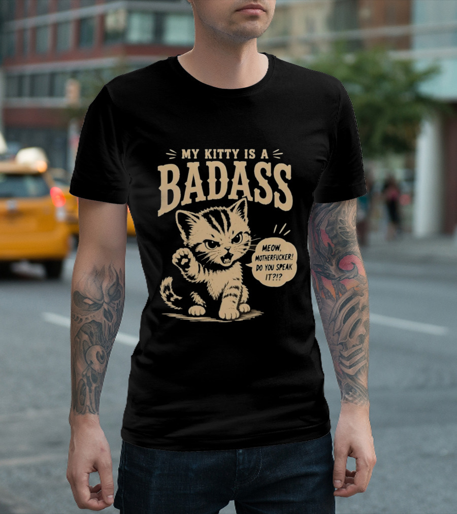 My Kitty Is A Badass Meow Motherfucker Do You Speak It Bold Cat Attitude T-Shirt
