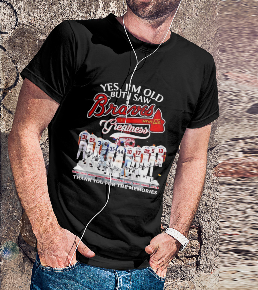 Yes I'm Old But I Saw Braves Greatness Thank You For The Memories T-Shirt