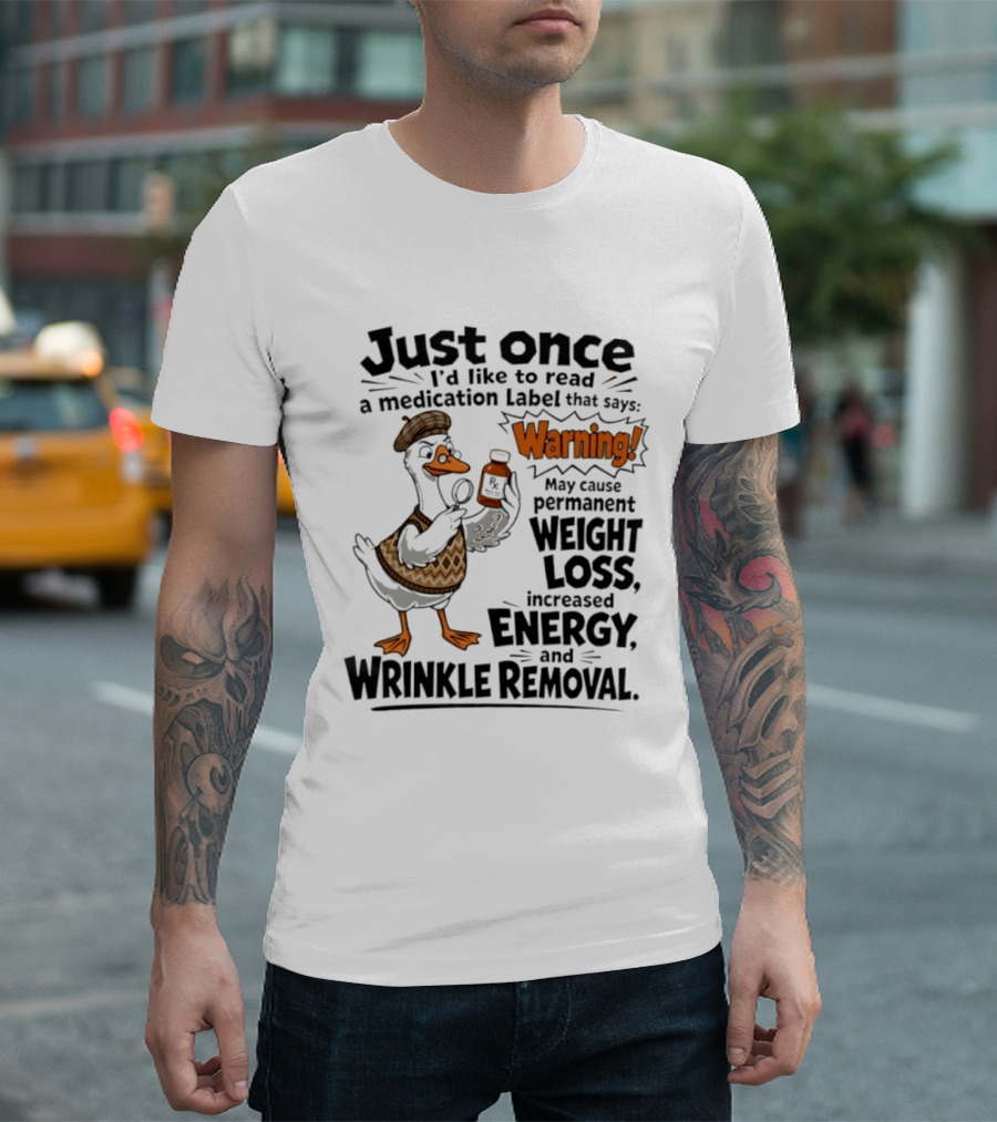 Just Once Duck Warning Medication May Cause Permanent Weight Loss Increased Energy Wrinkle Removal T-Shirt