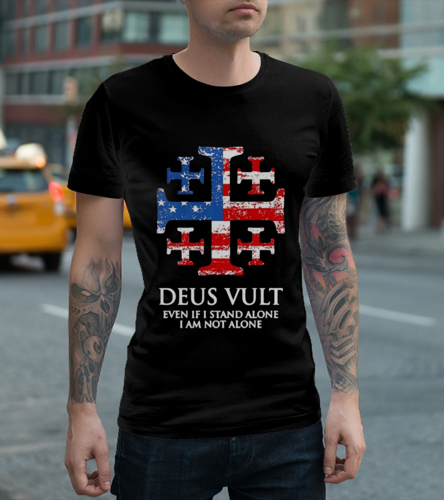 Jerusalem Cross Deus Vult Even If I Stand Alone I Am Not Alone Patriotic Stars And Stripes T-Shirt