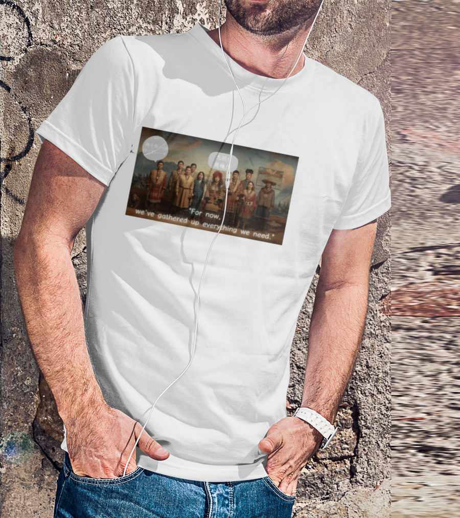 For Now We've Gathered Up Everything We Need Tribal Group T-Shirt
