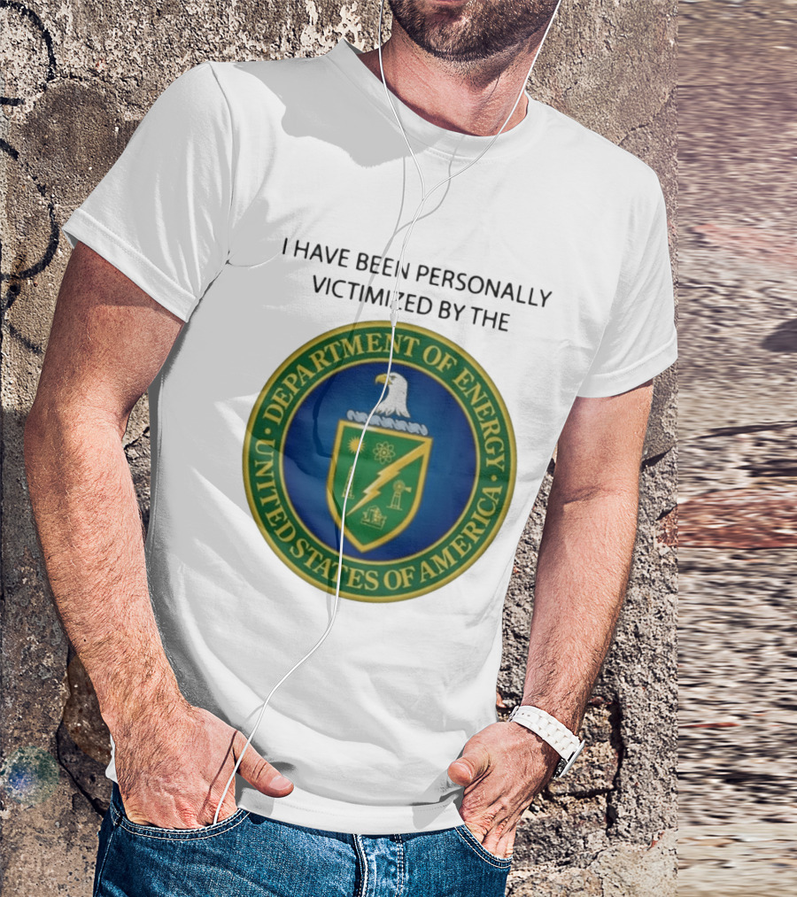 I Have Been Personally Victimized By The Department Of Energy United States Of America Eagle Seal T-Shirt