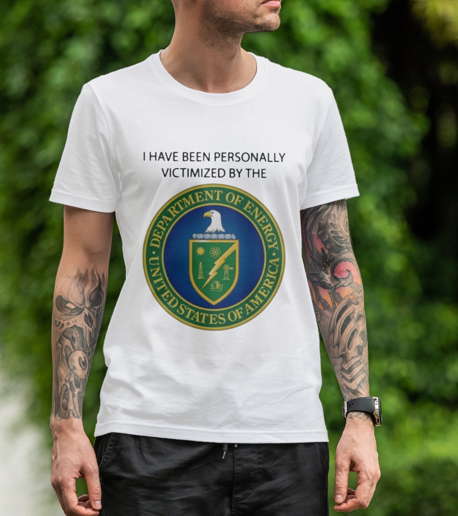 I Have Been Personally Victimized By The Department Of Energy United States Of America Eagle Seal T-Shirt