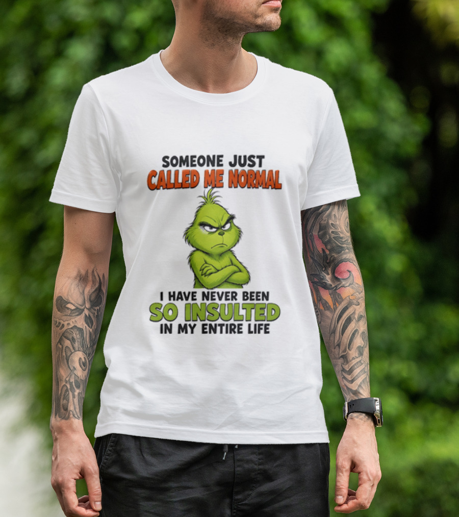 Grinch Someone Just Called Me Normal Never Been So Insulted In Entire Life T-Shirt