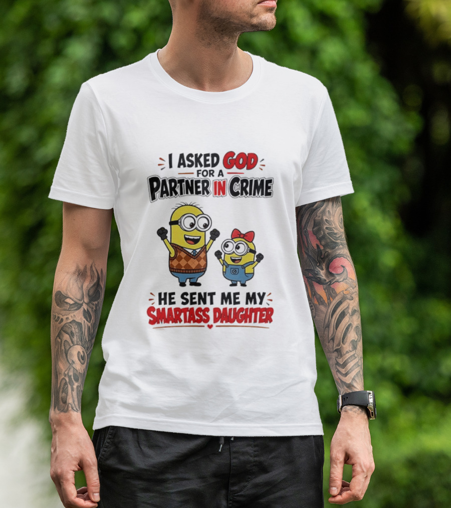 Minion I Asked God For A Partner In Crime He Sent Me My Smartass Daughter T-Shirt