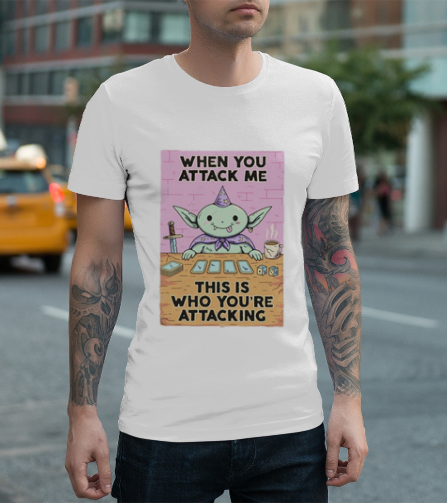 When You Attack Me This Is Who You're Attacking Cute Wizard Creature Fantasy T-Shirt