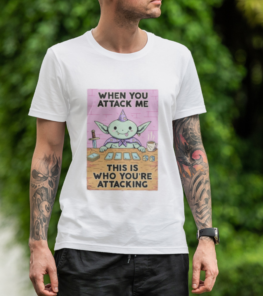 When You Attack Me This Is Who You're Attacking Cute Wizard Creature Fantasy T-Shirt