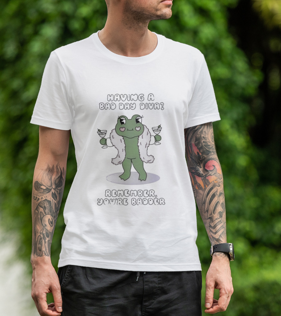Having A Bad Day Diva Frog With Wine Glasses Remember You're Badder T-Shirt