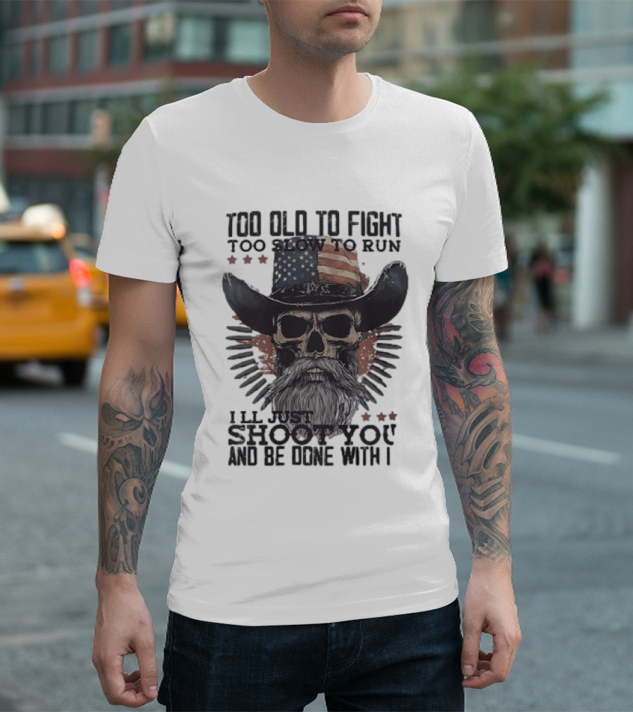 Too Old To Fight Too Slow To Run Skull Cowboy American Flag Shoot You And Be Done With It T-Shirt