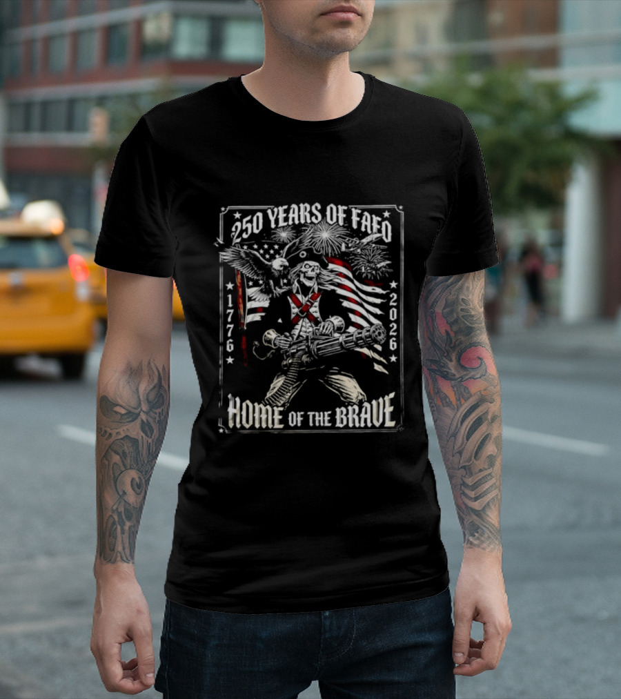 250 Years Of FAFO 1776 2026 Home Of The Brave Skeleton Patriot American Flag Explosion T-Shirt