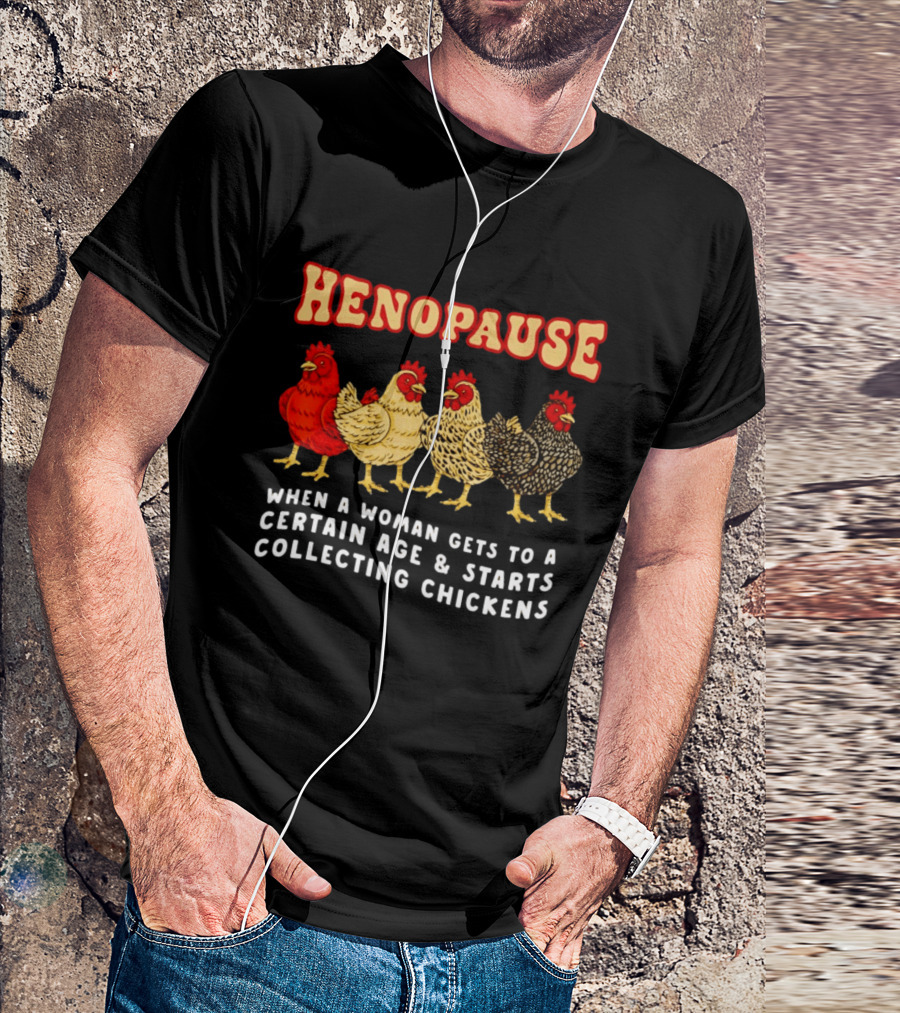 Henopause When A Woman Gets To A Certain Age And Starts Collecting Chickens T-Shirt