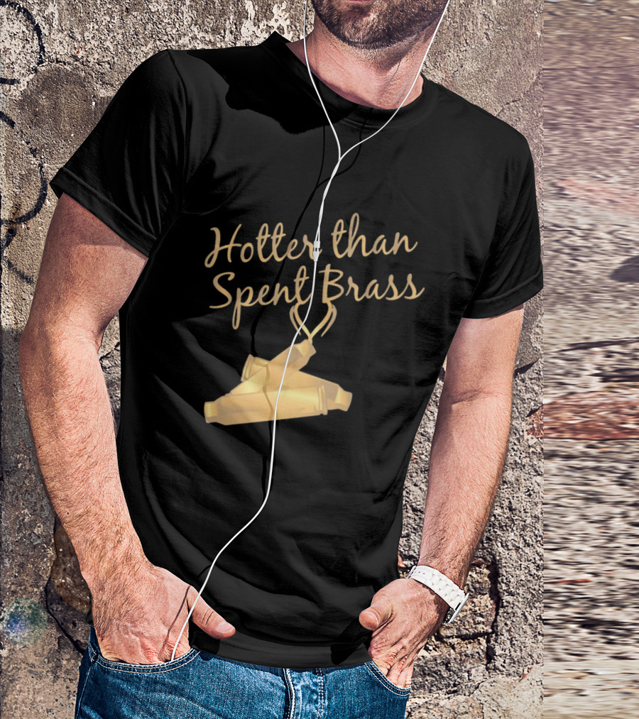 Hotter Than Spent Brass Firearm Shooting Ammunition T-Shirt