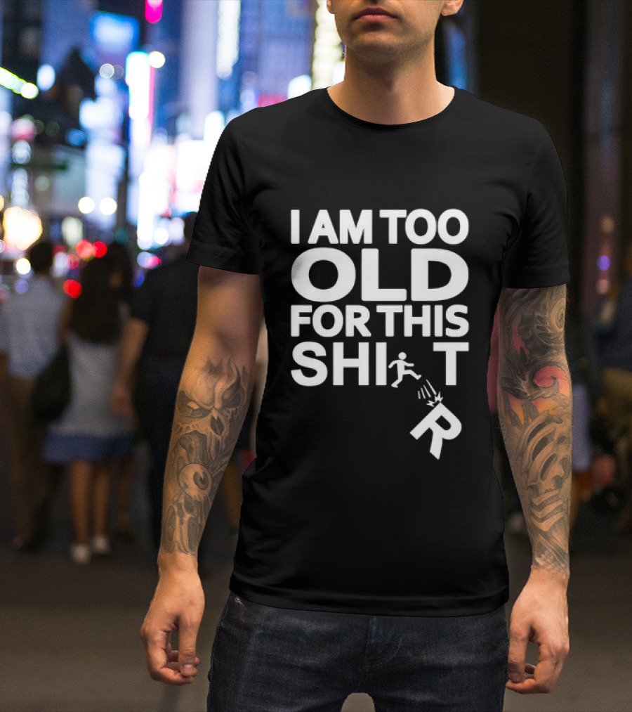 I Am Too Old For This Funny Running Stick Figure Humor T-Shirt
