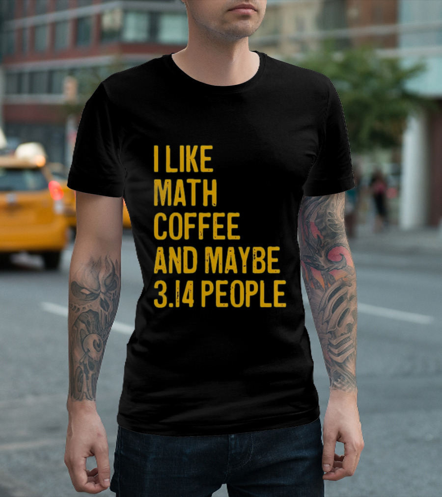 I Like Math Coffee And Maybe 3.14 People T-Shirt