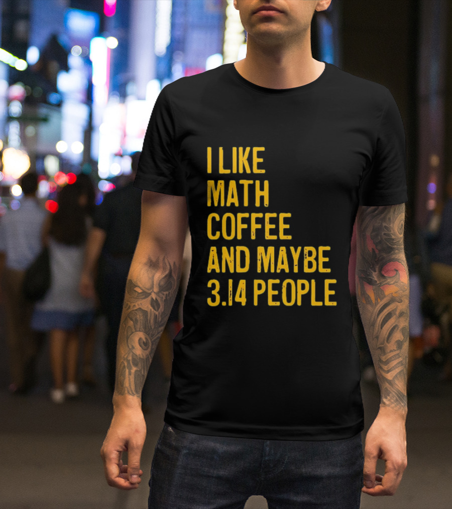 I Like Math Coffee And Maybe 3.14 People T-Shirt