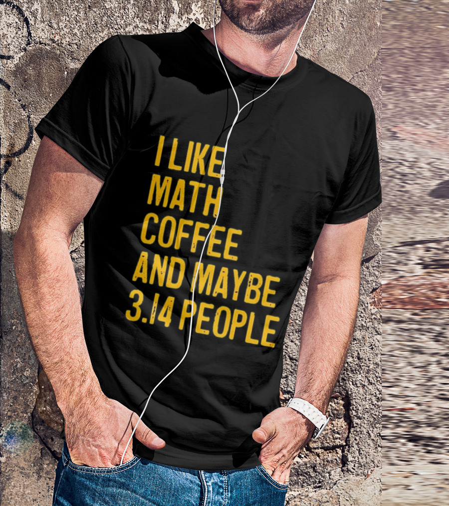 I Like Math Coffee And Maybe 3.14 People T-Shirt