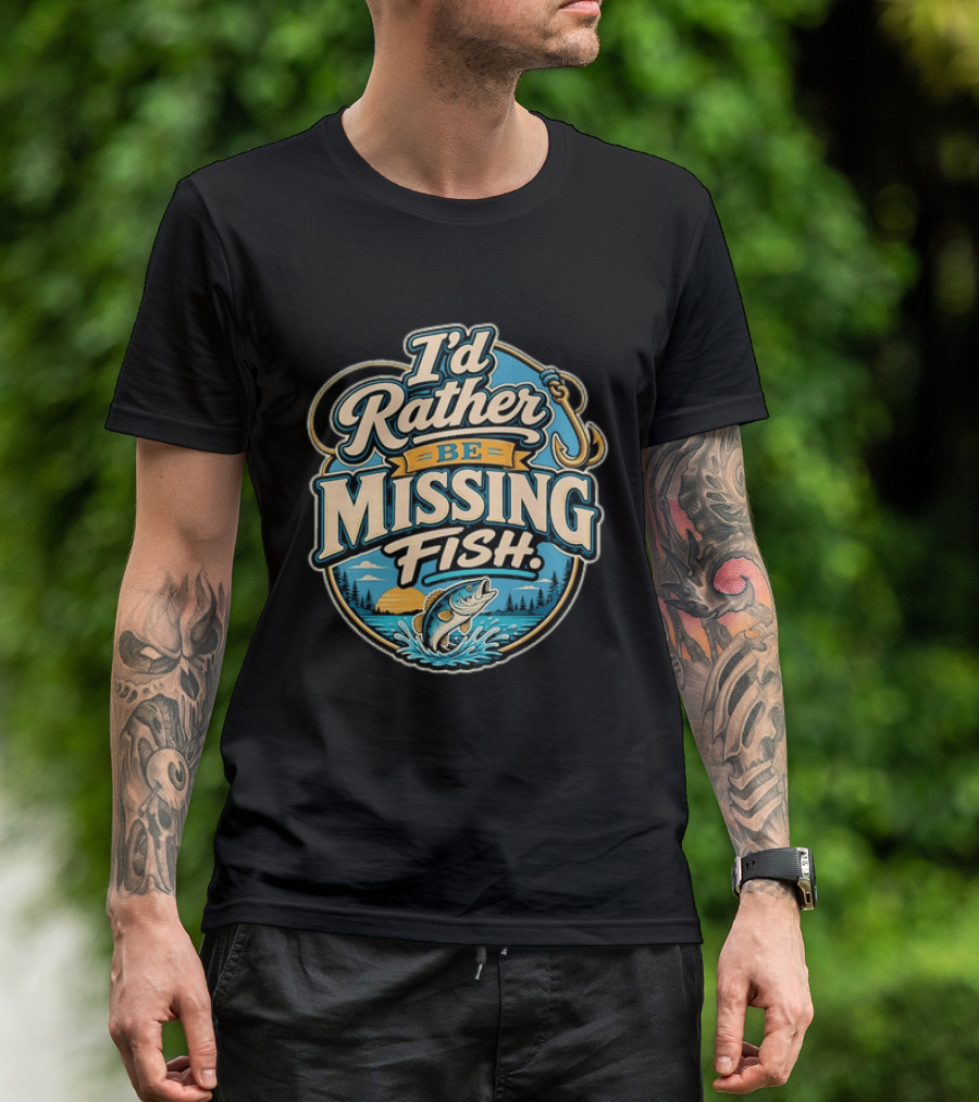 I'd Rather Be Missing Fish Fishing Enthusiast Hook And Catching Scenery T-Shirt